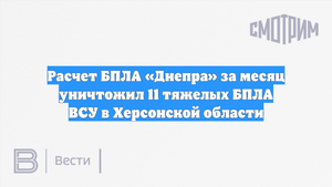Расчет БПЛА «Днепра» за месяц уничтожил 11 тяжелых БПЛА ВСУ в Херсонской области