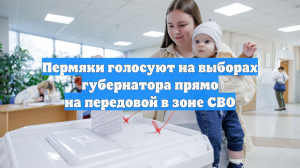 Пермяки голосуют на выборах губернатора прямо на передовой в зоне СВО