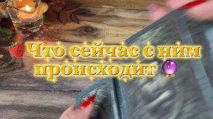 Что сейчас с ним происходит 🍒Таро