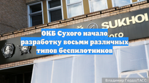 ОКБ Сухого начало разработку восьми различных типов беспилотников