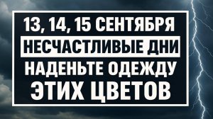 13, 14, 15 сентября - опасные дни: нельзя начинать дела и надевать одежду этих цветов!