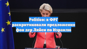 Politico: в ФРГ раскритиковали предложения фон дер Ляйен по Израилю