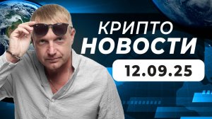 Крипто Новости 12.09.2025