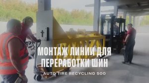 Монтаж оборудования для переработки шин в резиновую крошку - Auto Tire Recycling 500