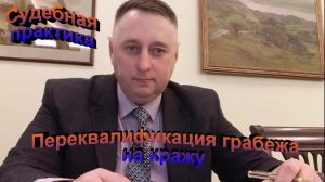 Судебная практика. Переквалификация грабежа на кражу