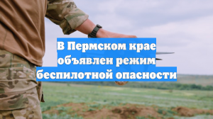 В Пермском крае объявлен режим беспилотной опасности