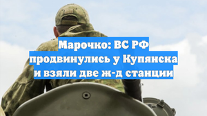 Марочко: ВС РФ продвинулись у Купянска и взяли две ж-д станции
