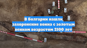 В Болгарии нашли захоронение воина с золотым венком возрастом 2100 лет