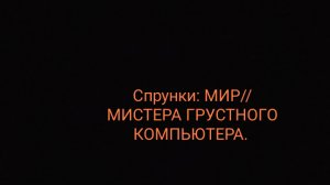 Спрунки: МИР// МИСТЕРА ГРУСТНОГО КОМПЬЮТЕРА.