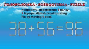 ГОЛОВОЛОМКА - BOSHQOTIRMA – PUZZLE.  Спичка. 38+56=96, 32+59=95, 62-23=25, 69-25=3