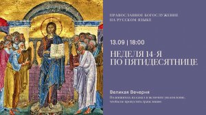 Великая Вечерня на русском языке. Неделя 14-я по Пятидесятнице. 13 сентября 2025