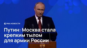 Путин: Москва стала крепким тылом для армии России