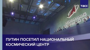 Путин посетил Национальный космический центр