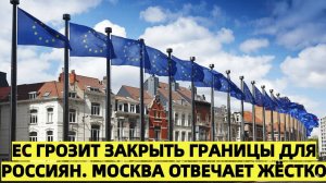 ЕС грозит закрыть границы для россиян. Москва отвечает жёстко