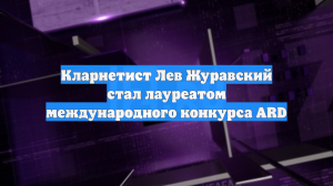 Кларнетист Лев Журавский стал лауреатом международного конкурса ARD