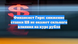 Финансист Гиря: снижение ставки ЦБ не окажет сильного влияния на курс рубля