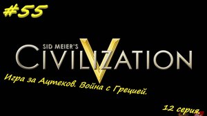 Цивилизация 5. Прохождение за Инков 12. 55 серия