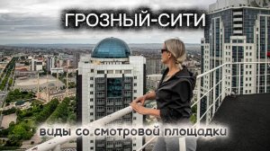 Грозный-Сити. Смотровая площадка. Виды на город с крыши небоскреба