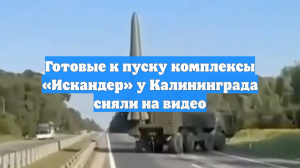 Готовые к пуску комплексы «Искандер» у Калининграда сняли на видео