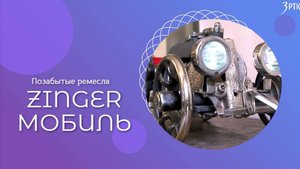 Позабытые ремёсла  «ZingerМобиль» на старте"