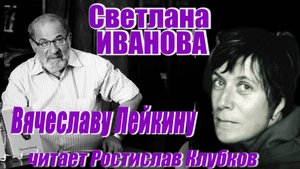 Светлана Иванова - Вячеславу Лейкину ("Привыкший слушать музыку внутри...") читает Р. Клубков