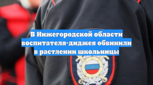 В Нижегородской области воспитателя-диджея обвинили в растлении школьницы