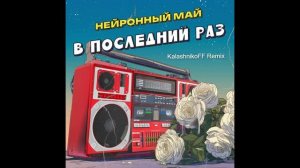 Нейронный Май - В последний раз (KalashnikoFF Remix)