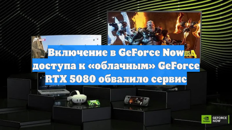 Включение в GeForce Now доступа к «облачным» GeForce RTX 5080 обвалило сервис