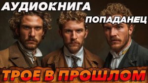 Трое в прошлом Аудиокнига #аудиокнига #аудиокниги #попаданец #попаданцы #книга #книги