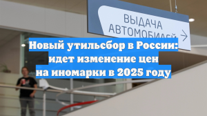 Новый утильсбор в России: идет изменение цен на иномарки в 2025 году