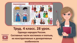 4 кл. Труд. 28 урок. Одежда народов России. Составные части костюмов и платьев, их конструктивные и