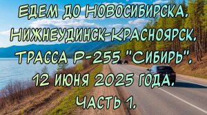 Едем до Новосибирска. Нижнеудинск-Красноярск. Трасса Р-255 "Сибирь". 12 июня 2025 года. Часть 1.