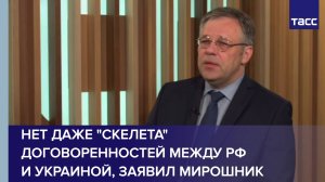 Нет даже "скелета" договоренностей между РФ и Украиной, заявил Мирошник