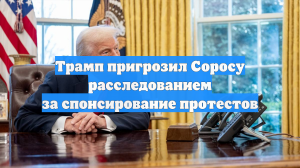 Трамп пригрозил Соросу расследованием за спонсирование протестов