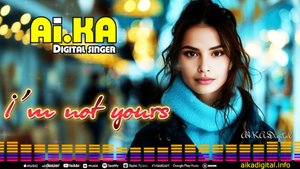 I’m not yours - AI.KA Digital Singer