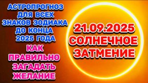 СОЛНЕЧНОЕ ЗАТМЕНИЕ: "АСТРОПРОГНОЗ для ВСЕХ ЗНАКОВ ЗОДИАКА до конца 2025 года"!!!