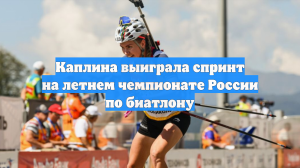 Каплина выиграла спринт на летнем чемпионате России по биатлону