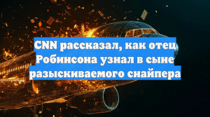 CNN рассказал, как отец Робинсона узнал в сыне разыскиваемого снайпера