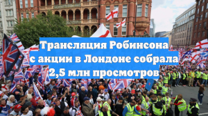 Трансляция Робинсона с акции в Лондоне собрала 2,5 млн просмотров
