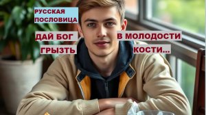 Русская пословица. ДАЙ БОГ В МОЛОДОСТИ ГРЫЗТЬ КОСТИ...