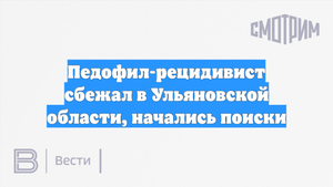 Педофил-рецидивист сбежал в Ульяновской области, начались поиски