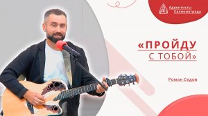 «Пройду с Тобой» — Роман Седов | Христианское пение | Прославление