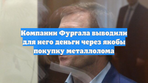 Компании Фургала выводили для него деньги через якобы покупку металлолома