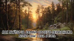 КАК ВЫЙТИ ЗА РАМКИ СВОЕГО ПЕРСОНАЖА, ВЕРНИ СЕБЕ СЕБЯ, Я ЕСТЬ