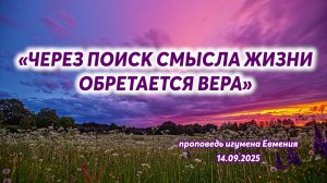 «Через поиск смысла жизни обретается вера» - проповедь игумена Евмения 14.09.2025