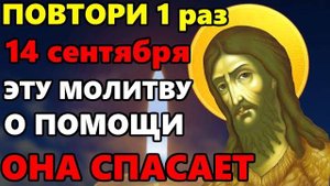 14 сентября Воскресенье ВКЛЮЧИ МОЛИТВУ О ПОМОЩИ! ВСЕ СБУДЕТСЯ! Молитва Иоанну Предтече! Православие
