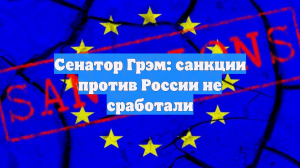 Сенатор Грэм: санкции против России не сработали