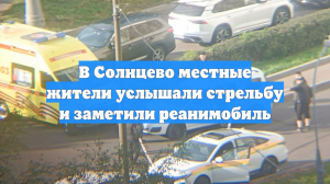 В Солнцево местные жители услышали стрельбу и заметили реанимобиль