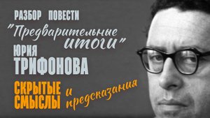 Скрытые смыслы и предсказания в повести Юрия Трифонова "Предварительные итоги"
