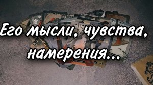 Его мысли, чувства, намерения...Расклад таро 💫
